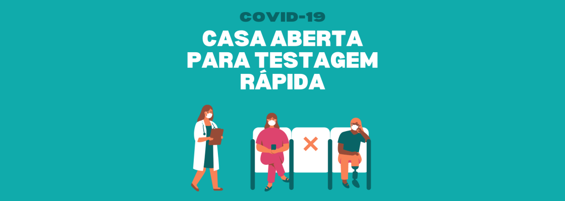 COVID-19: Casa Aberta para Testagem Rápida