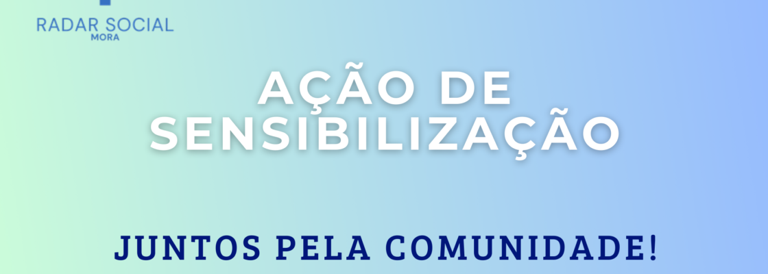 Radar Social de Mora sensibiliza comunidade durante o mês de março